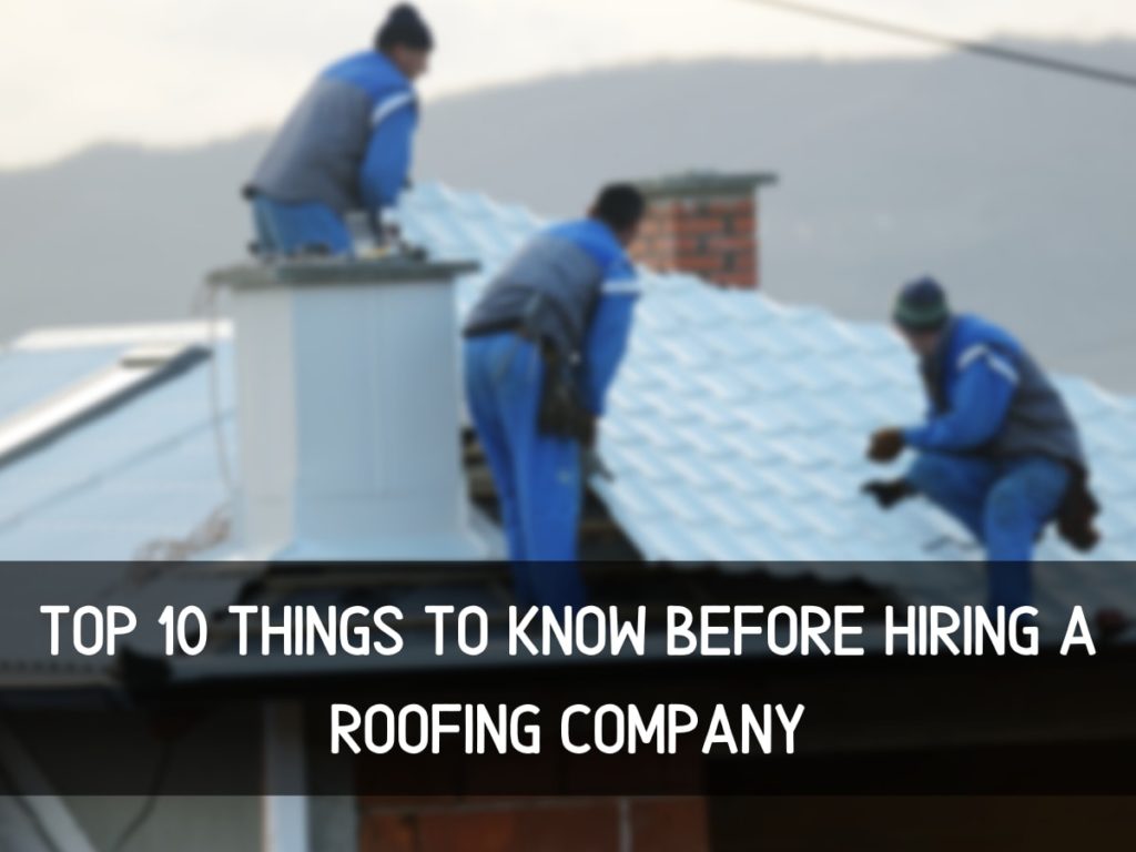 Top 10 Things to Know Before Hiring a Roofing Company or Contractor